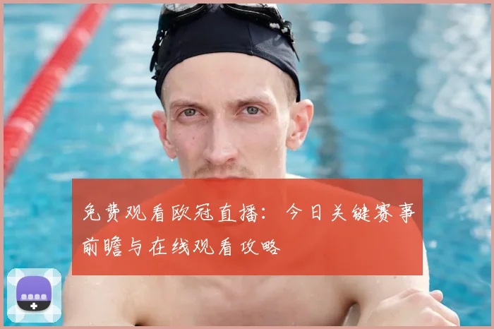 免费观看欧冠直播:今日关键赛事前瞻与在线观看攻略