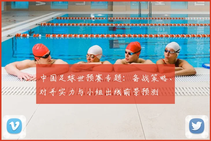 中国足球世预赛专题：备战策略、对手实力与小组出线前景预测